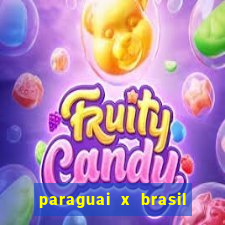 paraguai x brasil ao vivo