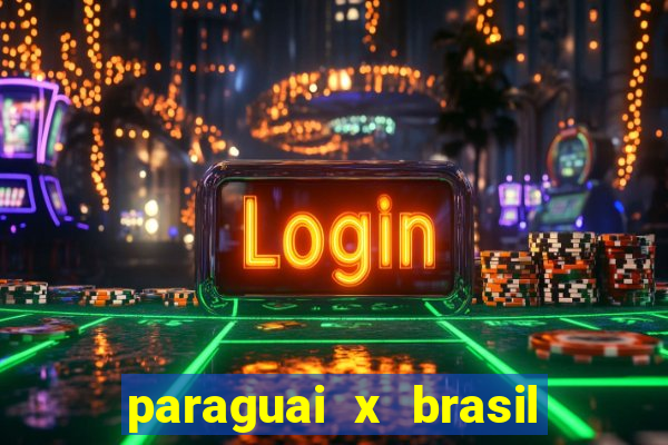 paraguai x brasil ao vivo