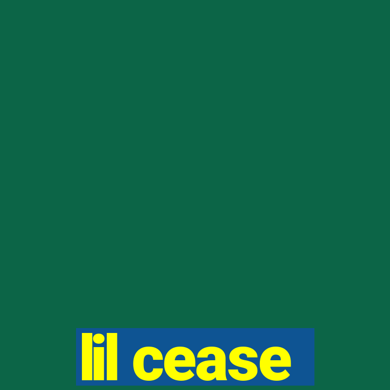 lil cease