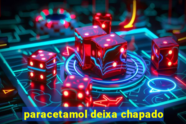 paracetamol deixa chapado