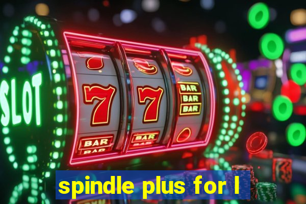 spindle plus for l