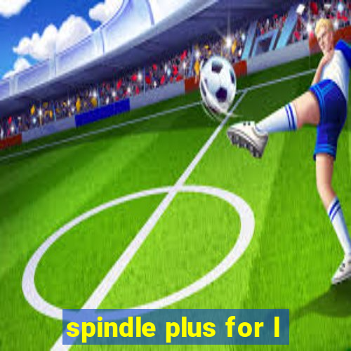 spindle plus for l