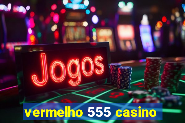 vermelho 555 casino