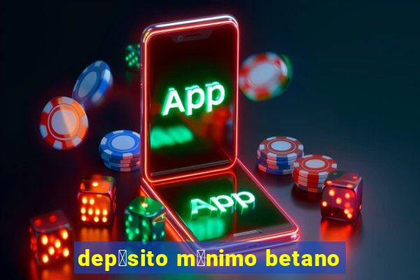 dep贸sito m铆nimo betano