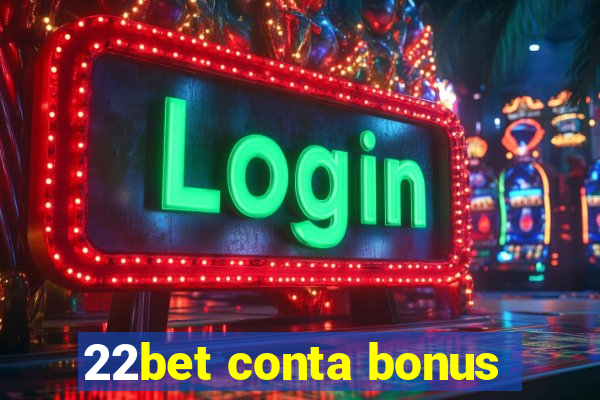 22bet conta bonus