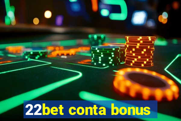 22bet conta bonus