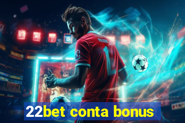 22bet conta bonus