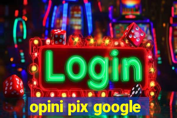 opini pix google