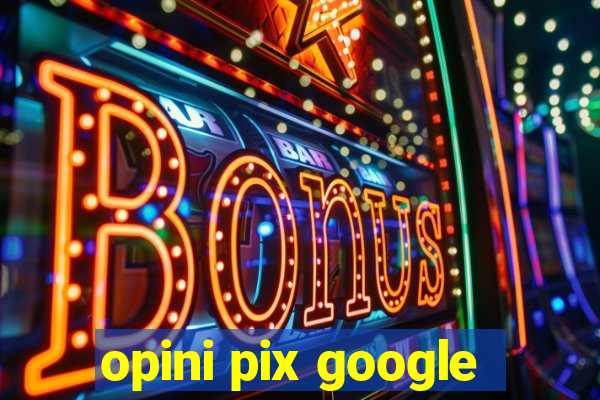 opini pix google