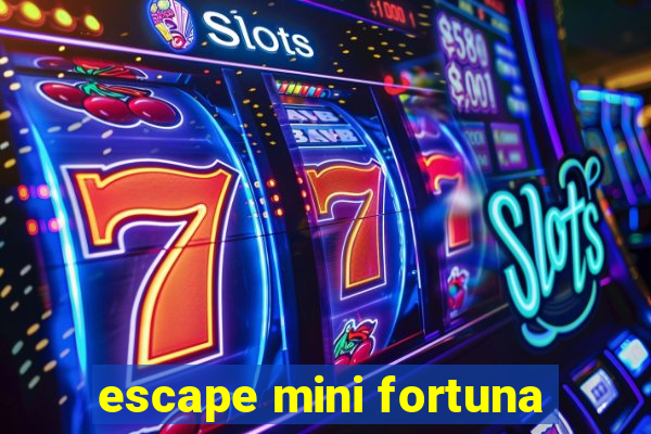 escape mini fortuna