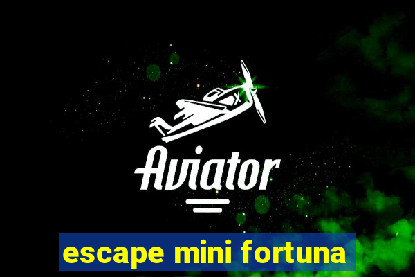 escape mini fortuna