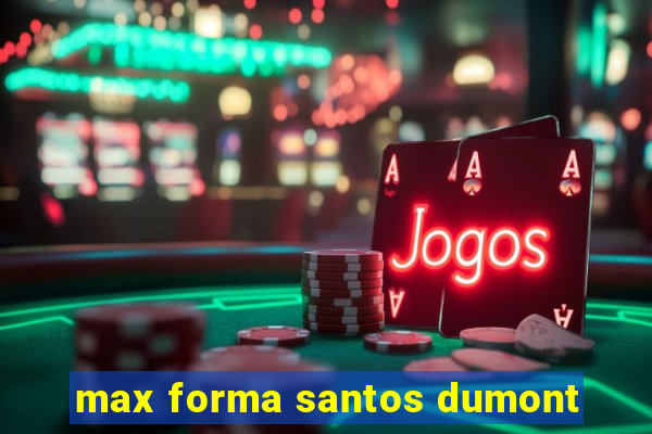 max forma santos dumont