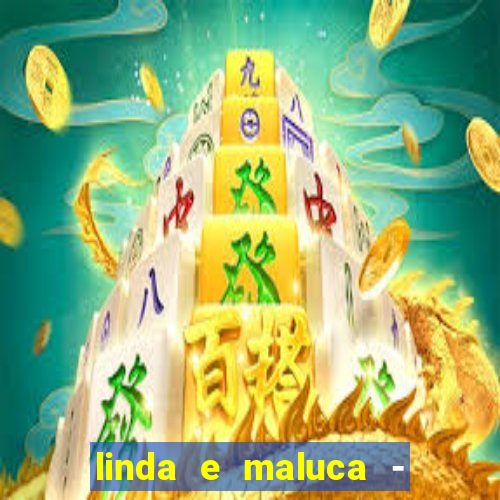 linda e maluca - orochi letra