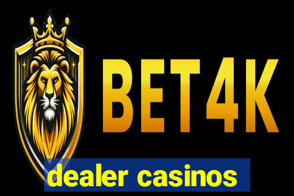 dealer casinos