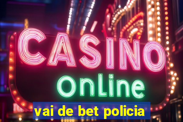 vai de bet policia