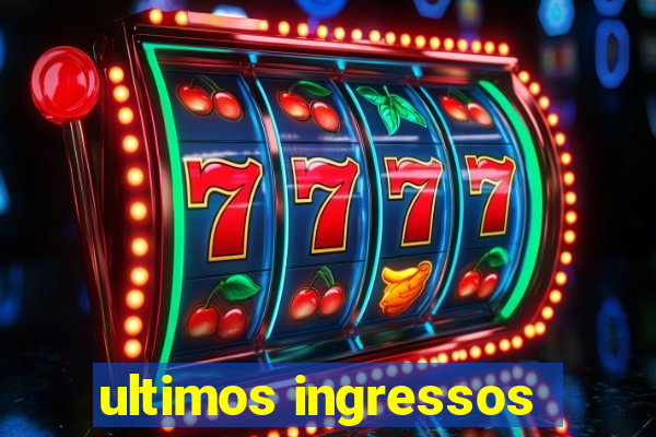 ultimos ingressos