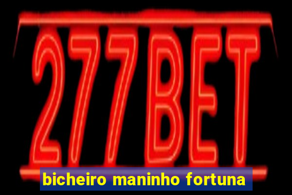 bicheiro maninho fortuna