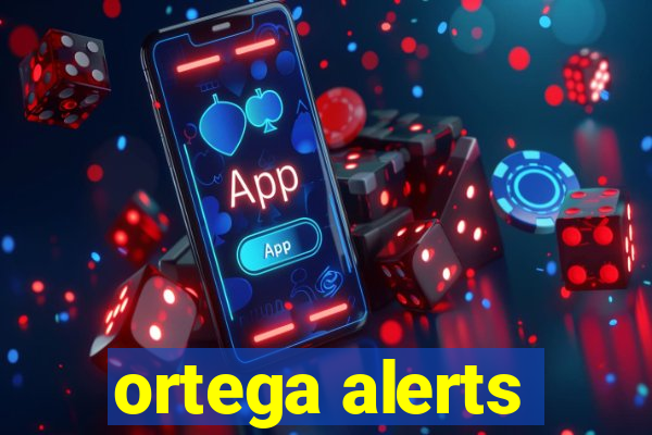 ortega alerts