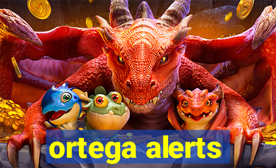 ortega alerts