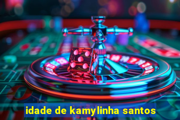 idade de kamylinha santos