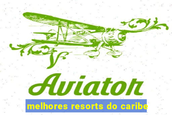 melhores resorts do caribe