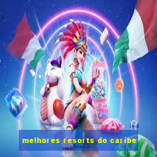 melhores resorts do caribe