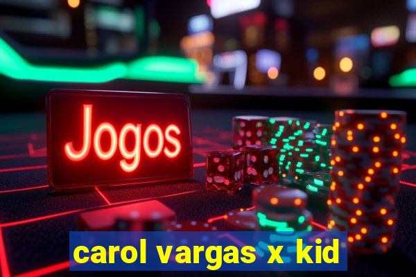 carol vargas x kid