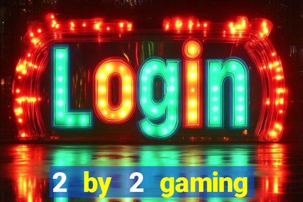 2 by 2 gaming online casino sites