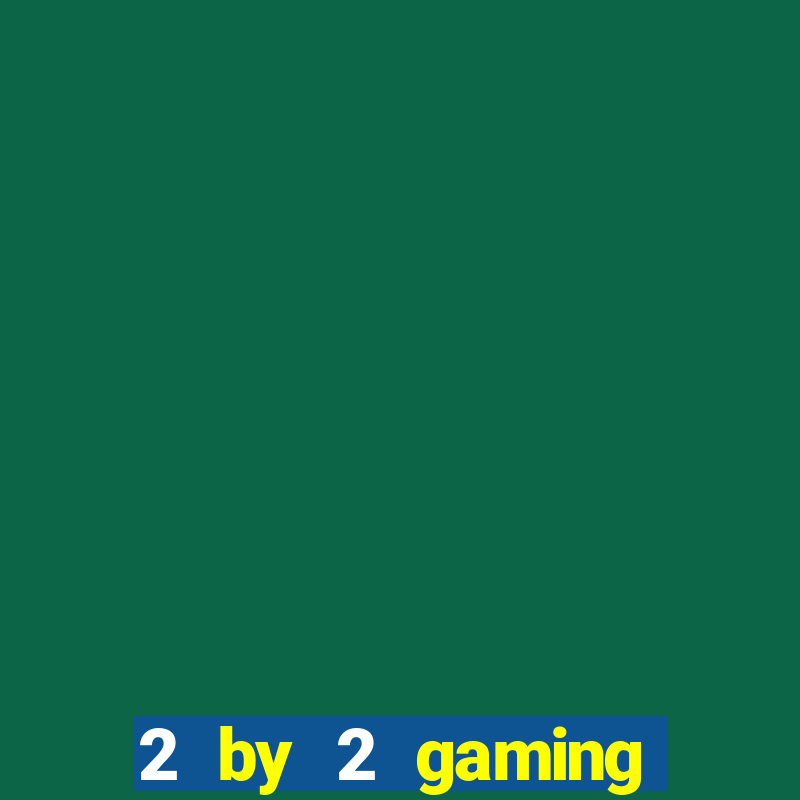 2 by 2 gaming online casino sites