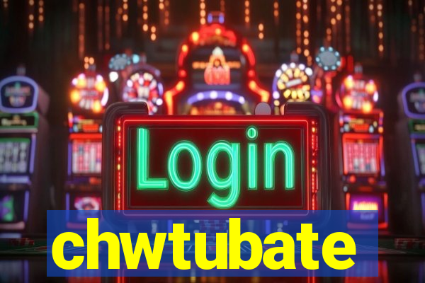 chwtubate