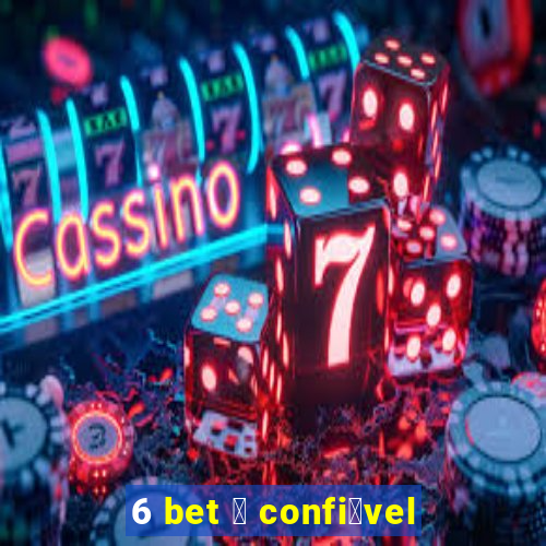 6 bet 茅 confi谩vel