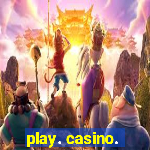 play. casino.