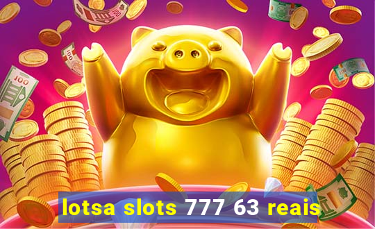 lotsa slots 777 63 reais