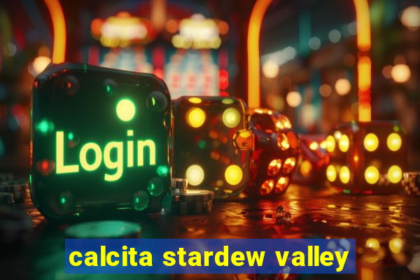 calcita stardew valley