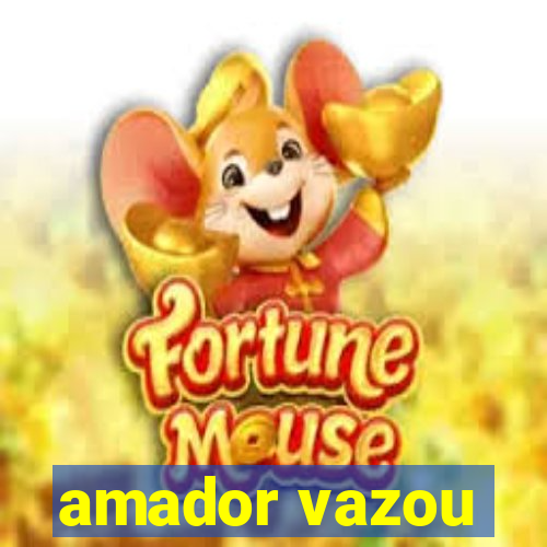 amador vazou