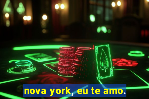 nova york, eu te amo.