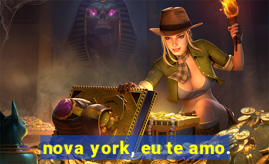 nova york, eu te amo.