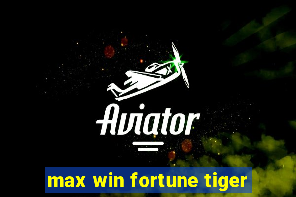 max win fortune tiger