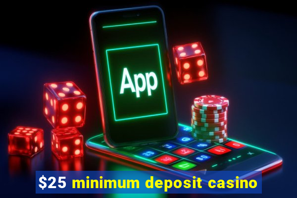 $25 minimum deposit casino