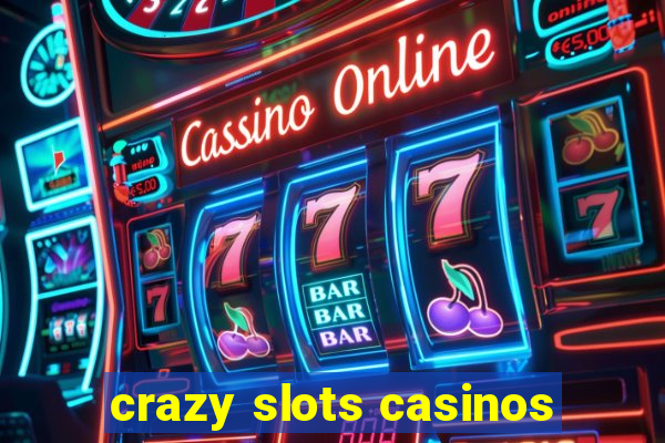 crazy slots casinos