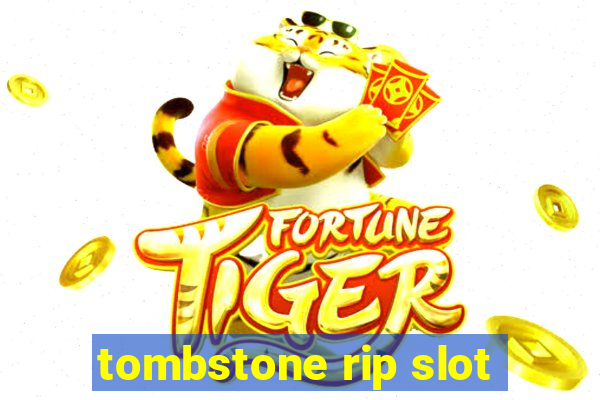 tombstone rip slot