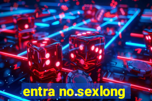 entra no.sexlong