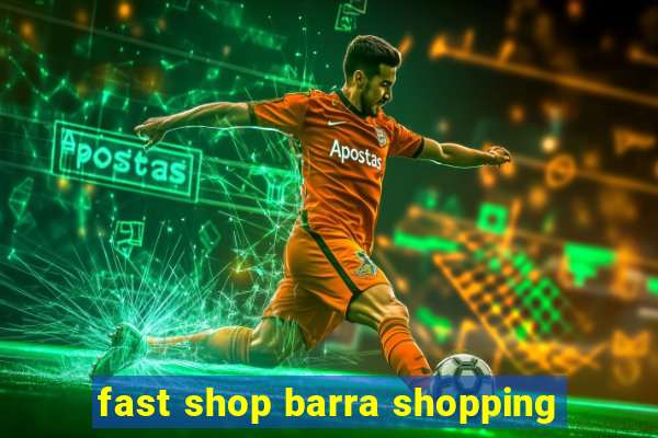 fast shop barra shopping