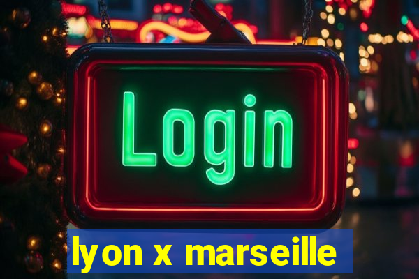 lyon x marseille