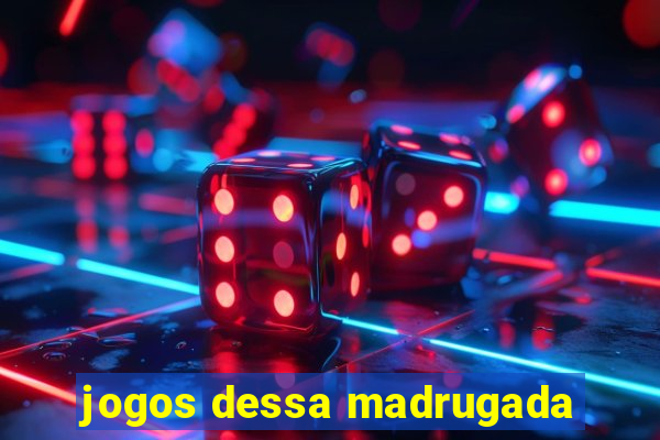 jogos dessa madrugada