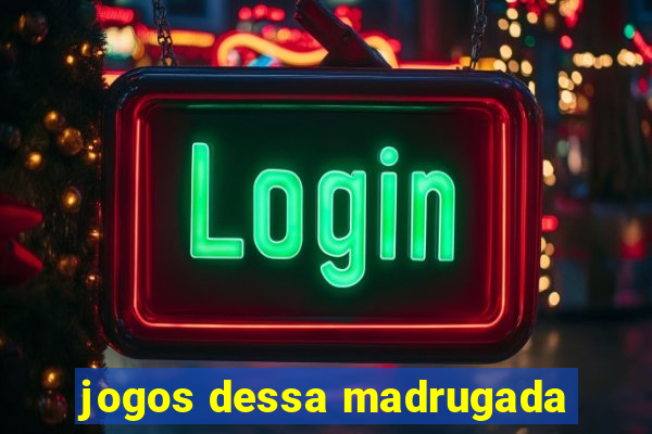 jogos dessa madrugada