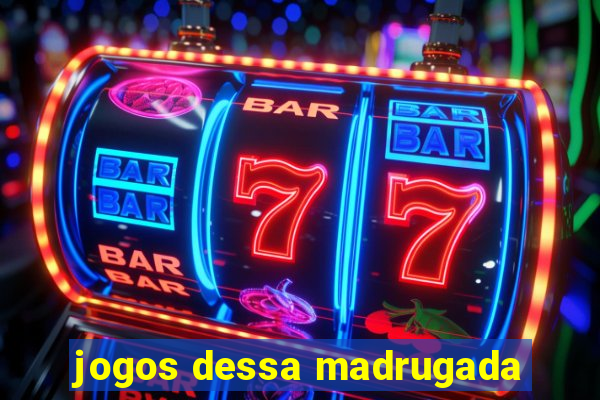 jogos dessa madrugada