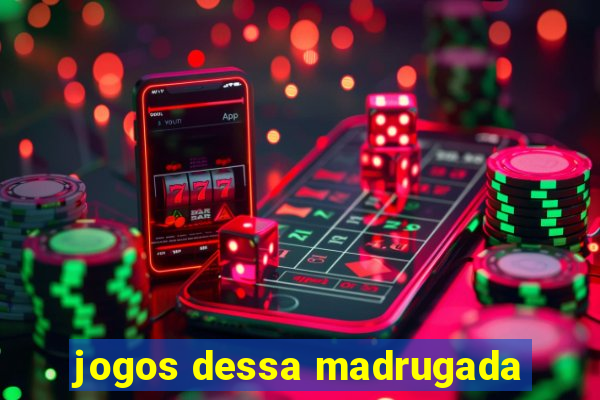 jogos dessa madrugada