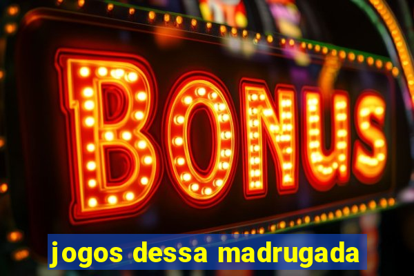 jogos dessa madrugada