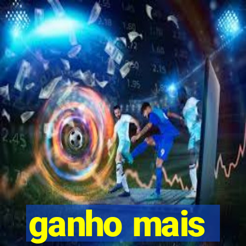 ganho mais